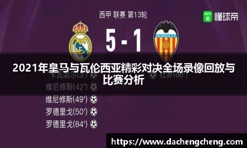 2021年皇马与瓦伦西亚精彩对决全场录像回放与比赛分析
